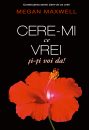 Cere-mi ce vrei și-ți voi da!  Volumul 4 din celebra serie romance, scrisă Megan Maxwell, a apărut și în România!