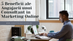 5 beneficii ale angajarii unui consultant in marketing online in 2022