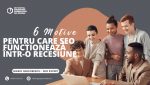 6 Motive pentru care SEO functioneaza intr-o recesiune