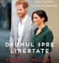 „Drumul spre libertate – Harry & Meghan. Odiseea unei Familii Regale moderne” – povestea veritabilă a Ducelui și Ducesei de Sussex